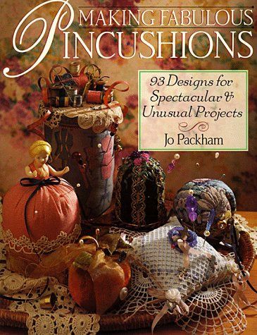Making Fabulous Pincushions: 93 Designs For Spectacular &amp; Unusua 806909951