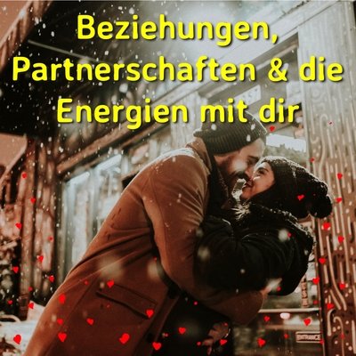 Beziehungen, Partnerschaften & die Energien mit dir