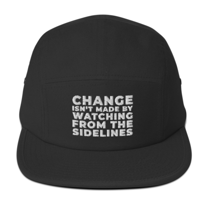 CHANGE ISN'T MADE BY WATCHING FROM THE SIDELINES Five Panel Cap Hat