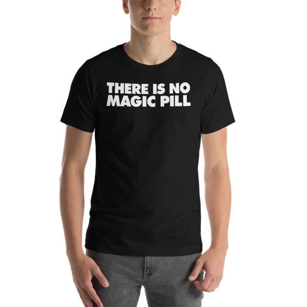 THERE IS NO MAGIC PILL Short-Sleeve Unisex T-Shirt by BROMAZIN