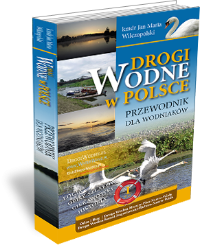 Drogi Wodne w Polsce - Przewodnik dla Wodniaków Tom I - Odra, Bug, Droga Wodna Mazury-Pisa-Narew-Wisła, Droga Wodna Kanał Augustowski-Biebrza-Narew-Wisła