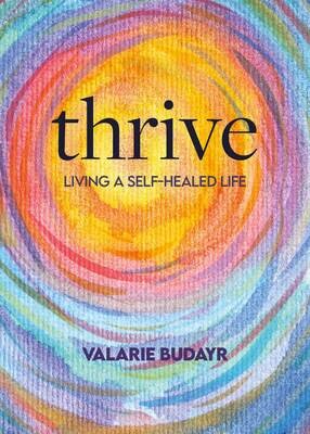 Thrive: Living A Self-Healed Life by Valarie Budayr