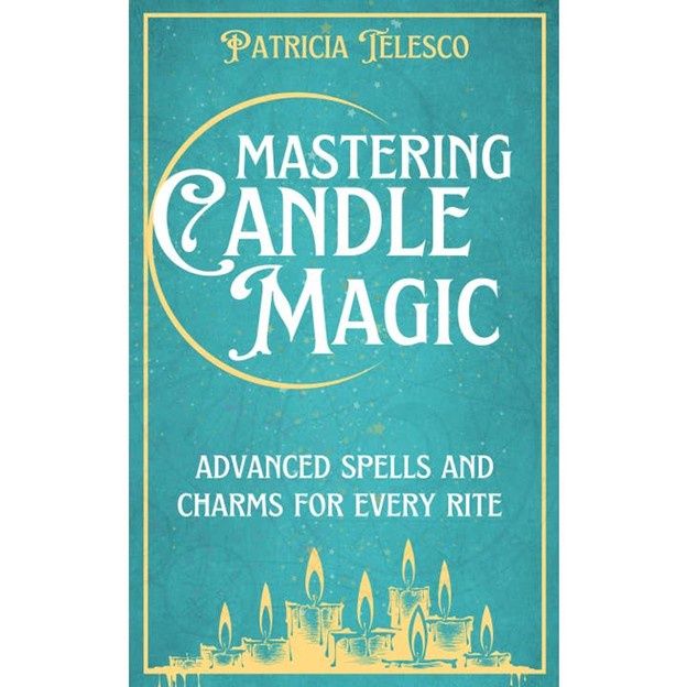 Mastering Candle Magic: Advanced Spells &amp; Charms For Every