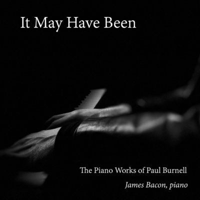 CD:  It May Have Been: The Piano Works of Paul Burnell, James Bacon, piano