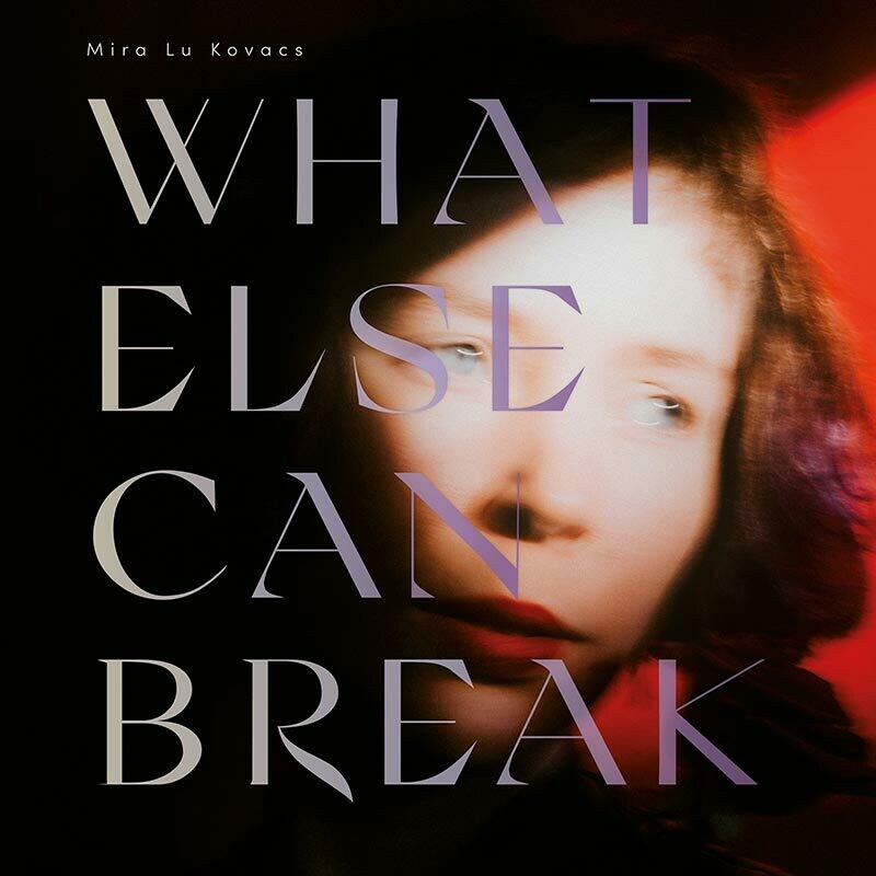 Mira Lu Kovacs: Mira Lu Kovacs: "What Else Can Break" (CD)