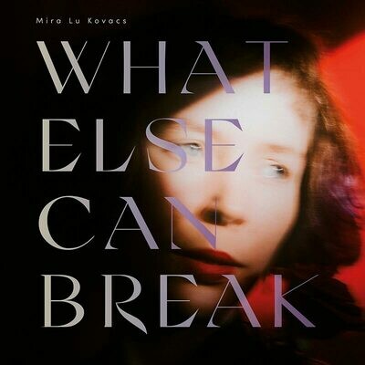 Mira Lu Kovacs: "What Else Can Break" (CD)