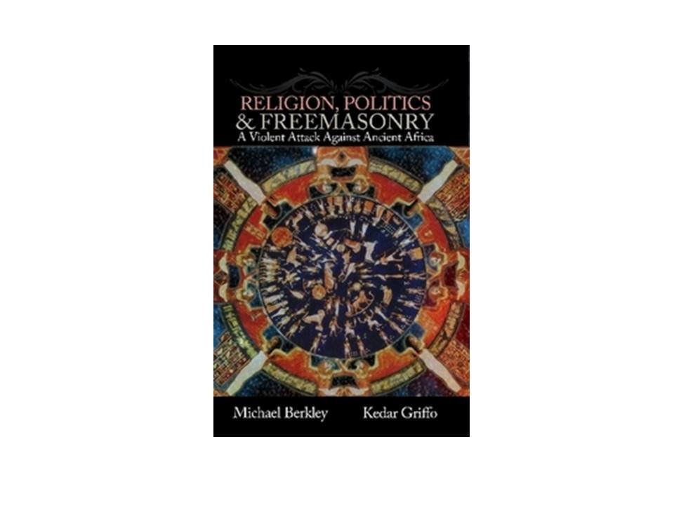 Religion Politics and Freemasonry a Violent Attack Against Ancient Africa Religion Politics and Freemasonry a Violent Attack Against Ancient Africa
