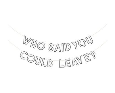 Who Said You Could Leave? Banner