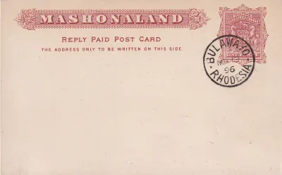 1896 B.S.A, 1896 1d ‘MASHONALAND’ Reply Paid Post Card, small Arms imprint. "Bulawayo" dated 1896 1896 B.S.A, 1896 1d ‘MASHONALAND’ Reply Paid Post Card, small Arms imprint. "Bulawayo" dated 1896