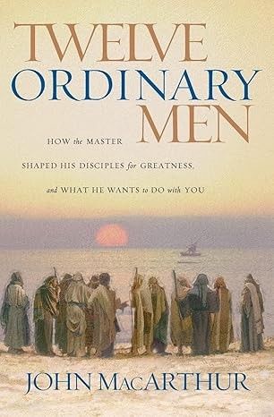 JOHN MACARTHUR - TWELVE ORDINARY MEN