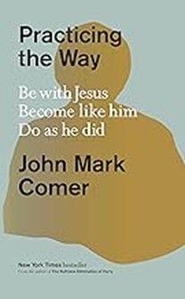 PRACTICING THE WAY: BE WITH JESUS, BECOME LIKE HIM- COMER