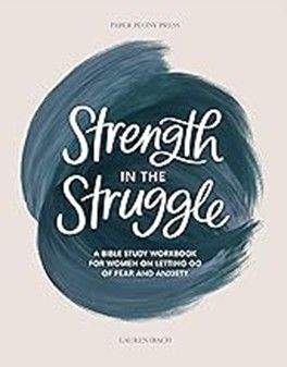 STRENGTH IN STRUGGLE -BIBLE STUDY WORKBOOK FOR WOMEN LETTING GO OF FEAR/ANXIETY