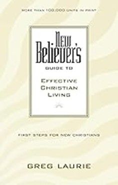 NEW BELIEVER'S GUIDE TO EFFECTIVE CHRISTIAN LIVING BY GREG LAURIE