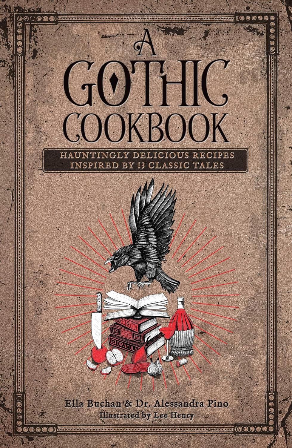 A Gothic Cookbook: Hauntingly Delicious Recipes Inspired by 13 Classic Tales by Ella Buchan &amp; Dr. Alessandra Pino