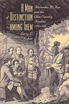 A Man of Distinction Among Them: Alexander McKee and the Ohio Country Frontier 1754-1799