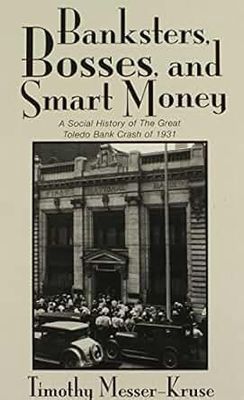 Banksters, Bosses, and Smart Money: A Social History of the Great Toledo Bank Crash of 1931