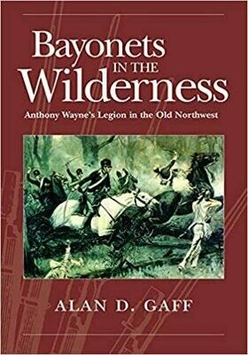Bayonets in the Wilderness: Anthony Wayne’s Legion in the Old Northwest