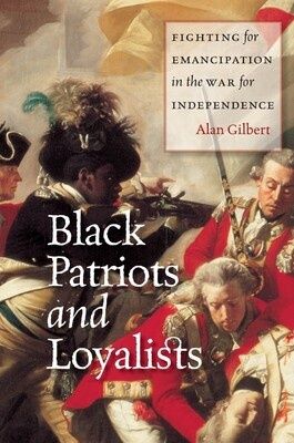 Black Patriots &amp; Loyalists: Fighting for Emancipation in the War for Independence