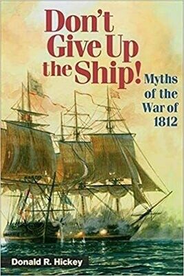 Don’t Give Up the Ship! Myths of the War of 1812