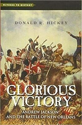 Glorious Victory: Andrew Jackson and the Battle of New Orleans