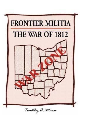 Frontier Militia: The War of 1812 By: Timothy A. Mann