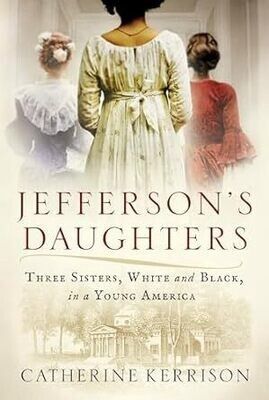 Jefferson's Daughters: Three Sisters, White &amp; Black, in a Young America By: Catherine Kerrison