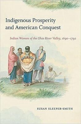 Indigenous Prosperity &amp; American Conquest: Indian Women of the Ohio River Valley, 1690-1792