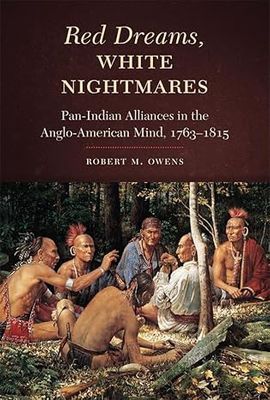 Red Dreams, White Nightmares: Pan-Indian Alliances in the Anglo-American Mind, 1763-1815 PB