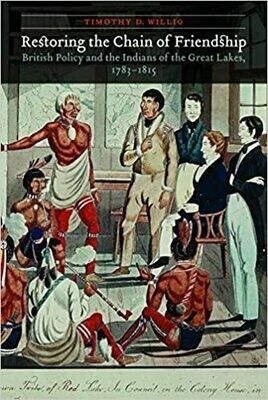 Restoring the Chain of Friendship: British Policy and the Indians of the Great Lakes 1783-1815
