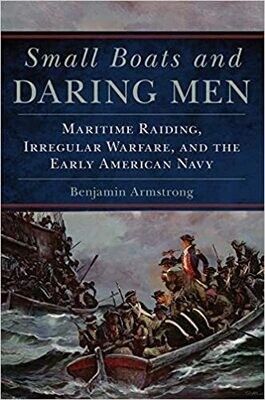 Small Boats and Daring Men: Maritime Raiding, Irregular Warfare, and the Early American Navy
