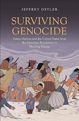 Surviving Genocide: Native Nations &amp; the United States from the American Revolution to Bleeding Kansas By: Jeffrey Ostler