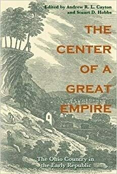 The Center of a Great Empire: The Ohio Country in the Early Republic