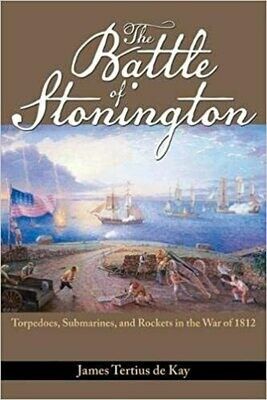 The Battle of Stonington: Torpedoes, Submarines and Rockets in the War of 1812