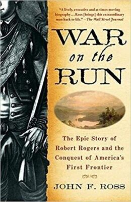 War on the Run: The Epic Story of Robert Rogers and the Conquest of America’s First Frontier