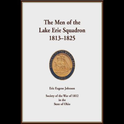 The Men of the Lake Erie Squadron: 1813-1825 By Eric Eugene Johnson