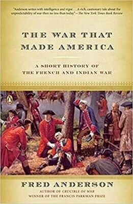 The War that Made America: A Short History of the French and Indian War