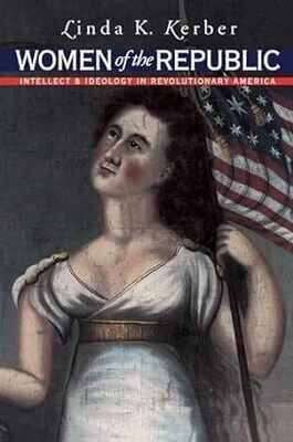 Women of the Republic: Intellect &amp; Ideology in Revolutionary America