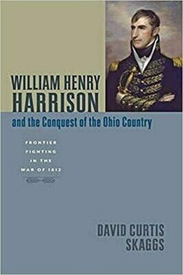 William Henry Harrison and the Conquest of the Ohio Country: Frontier Fighting in the War of 1812 William Henry Harrison and the Conquest of the Ohio Country: Frontier Fighting in the War of 1812