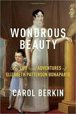 Wondrous Beauty: Betsy Bonaparte, the Belle of Baltimore who Married Napoleon's Brother