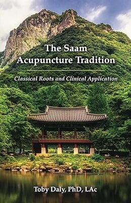 The Saam Acupuncture Tradition: Classical Roots and Clinical Application