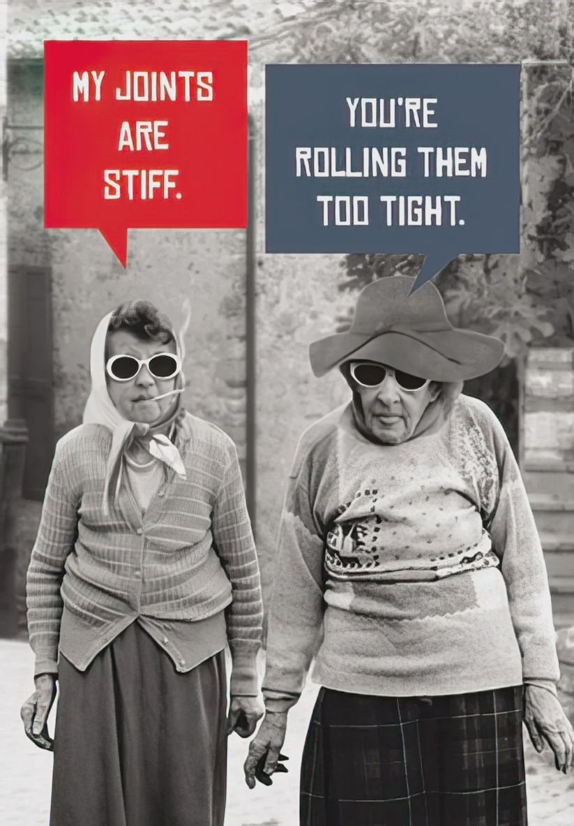 MY JOINTS ARE STIFF YOU'RE ROLLING THEM TOO TIGHT