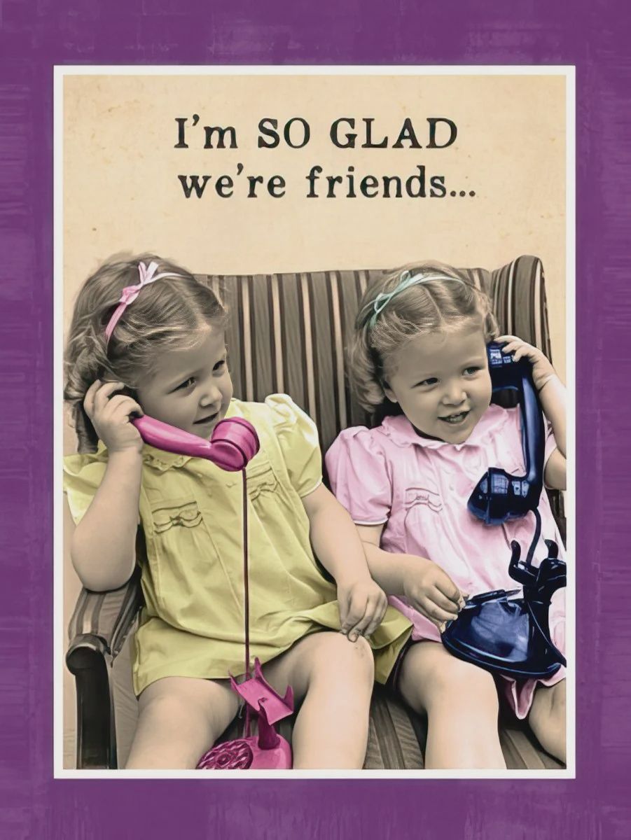SO GLAD WE'RE FRIENDS...