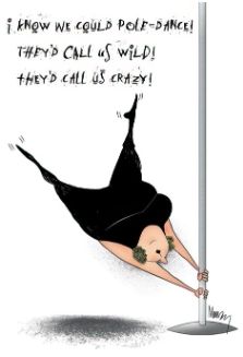 NOW WE COULD POLE-DANCE! THEY'D CALL US WILD!
