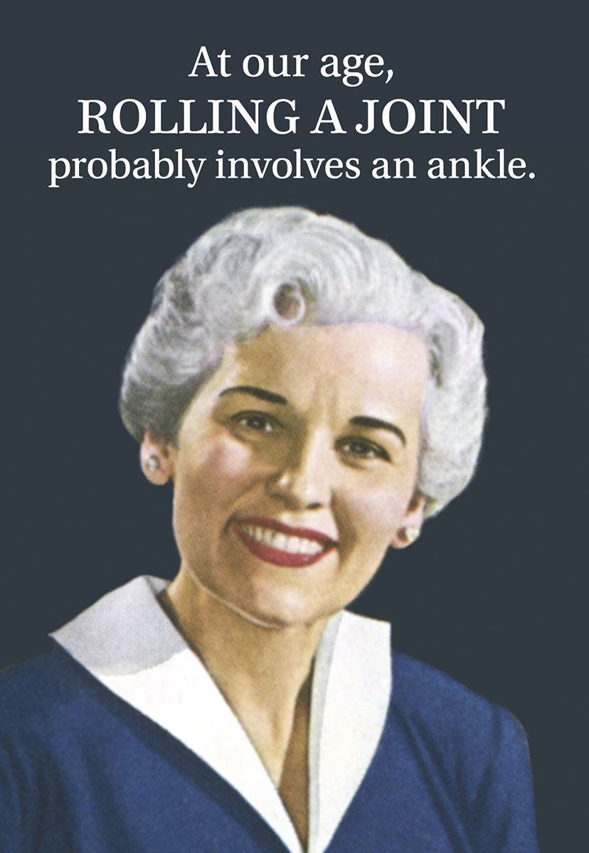 At our age, ROLLING A JOINT probably involves an ankle.