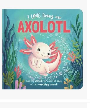 I Love Being an Axolotl
