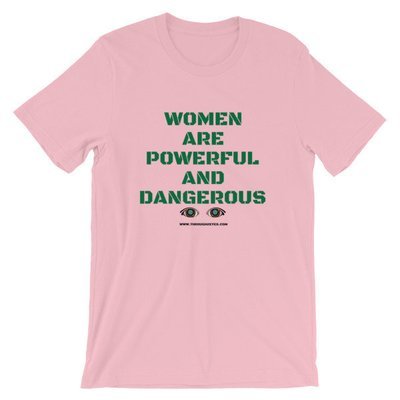 WOMEN ARE POWERFUL AND DANGEROUS SUMMER TEE