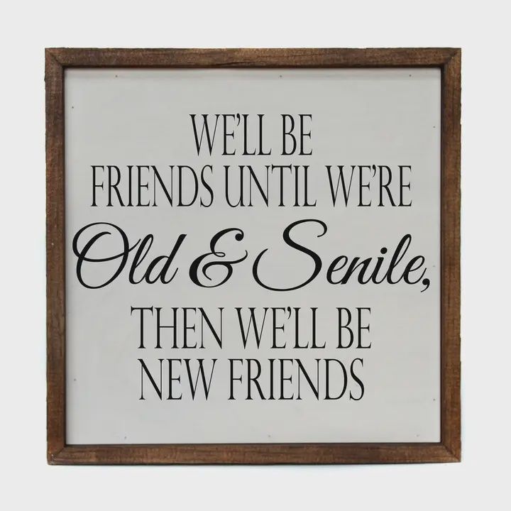 We'll Be Friends Until We're Old &amp; Senile Funny Sign