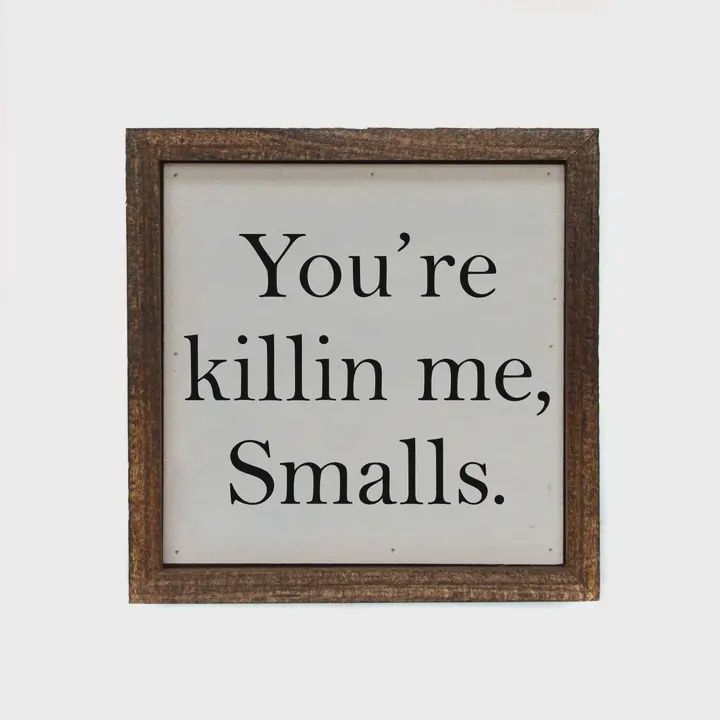 You're Killin Me Smalls Funny Sign or Desk Sitter