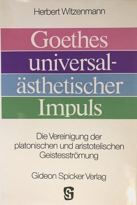 Herbert Witzenmann: Goethes universalästhetischer Impuls - Die Vereinigung der platonischen und aristotelischen Geistesströmung