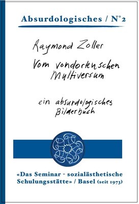 6| Raymond Zoller: Vom vondortenschen Multiversum – ein absurdologisches Bilderbuch